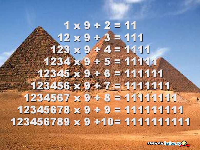 Frumusetea numerelor: 1 x 9 + 2 = 11 12 x 9 + 3 = 111 123 x 9 + 4 = 1111 1234 x 9 + 5 = 11111 12345 x 9 + 6 = 111111 123456...